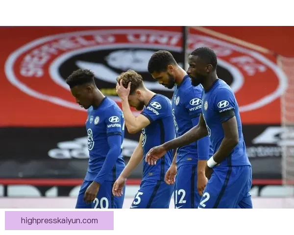 切尔西反击效率持续提升，近期表现备受关注